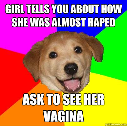 Girl tells you about how she was almost raped Ask to see her vagina  Advice Dog