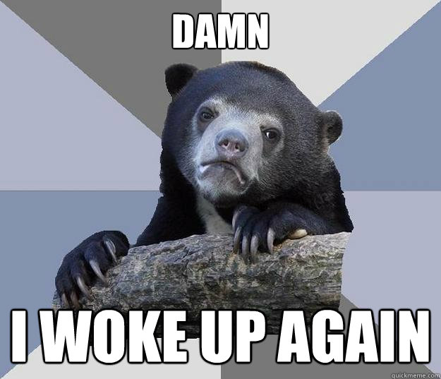 damn i woke up again - damn i woke up again  Blue Bear