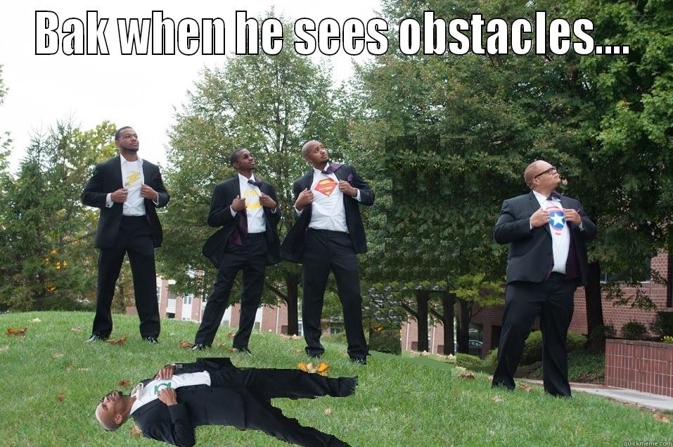 BAK WHEN HE SEES OBSTACLES....  Misc