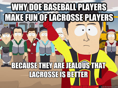 WHY DOE BASEBALL PLAYERS MAKE FUN OF LACROSSE PLAYERS BECAUSE THEY ARE JEALOUS THAT LACROSSE IS BETTER  Captain Hindsight