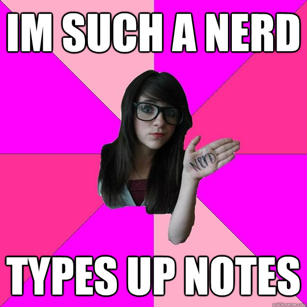 Im such a nerd types up notes  Idiot Nerd Girl