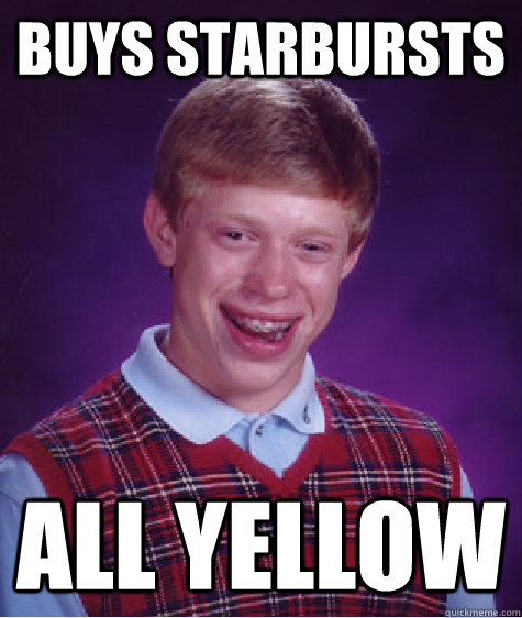 buys starbursts all yellow  Bad Luck Brian