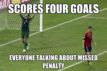 Scores four goals everyone talking about missed penalty  Torres