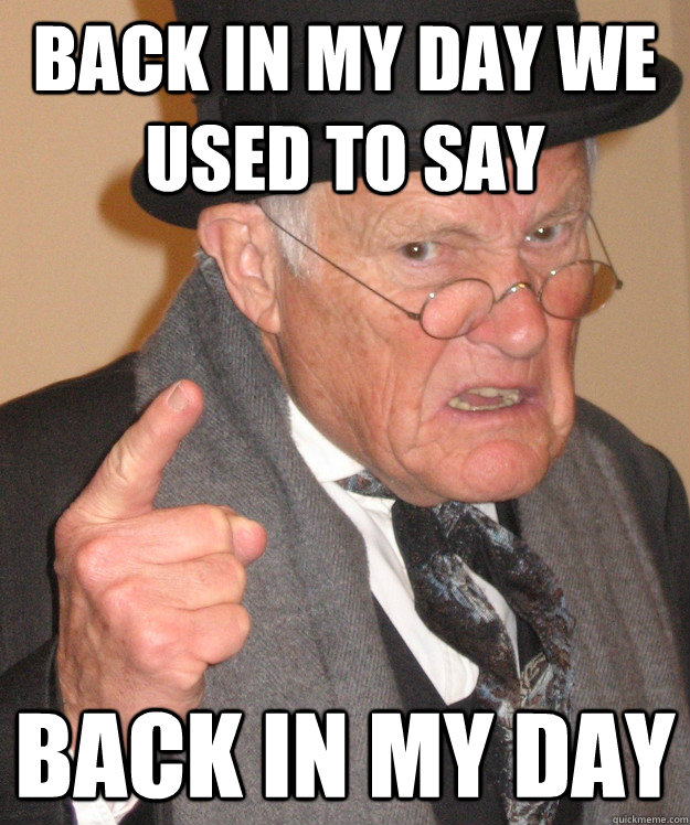 back in my day we used to say back in my day  back in my day