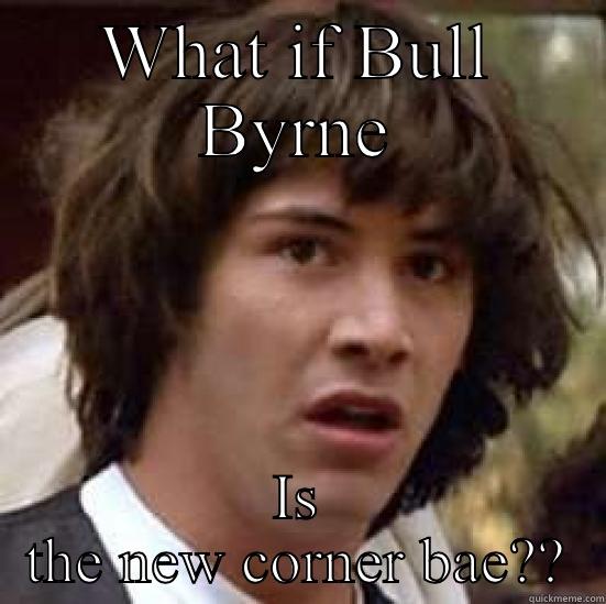 WHAT IF BULL BYRNE IS THE NEW CORNER BAE?? conspiracy keanu