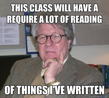 This class will have a require a lot of reading of things I've written - This class will have a require a lot of reading of things I've written  Humanities Professor