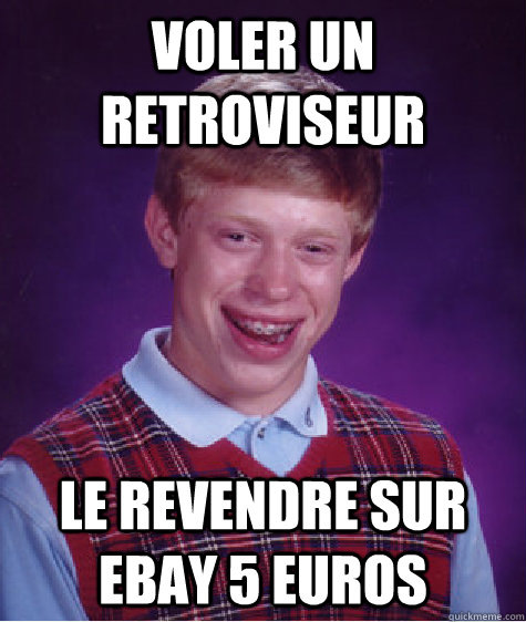 Voler un retroviseur Le revendre sur ebay 5 euros - Voler un retroviseur Le revendre sur ebay 5 euros  Bad Luck Brian