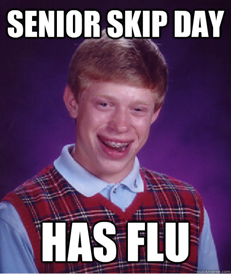 Senior skip day has flu  Bad Luck Brian