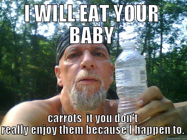 I WILL EAT YOUR BABY CARROTS  IT YOU DON'T REALLY ENJOY THEM BECAUSE I HAPPEN TO. Misc