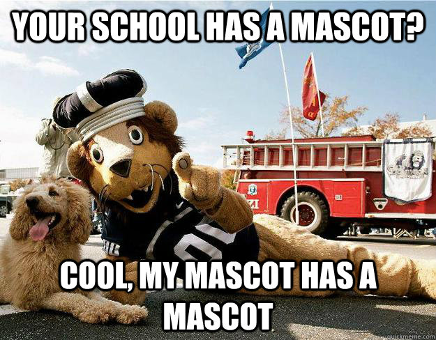 Your School has a mascot? cool, my mascot has a mascot - Your School has a mascot? cool, my mascot has a mascot  Misc