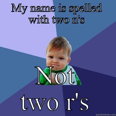 MY NAME IS SPELLED WITH TWO N'S NOT TWO R'S Success Kid