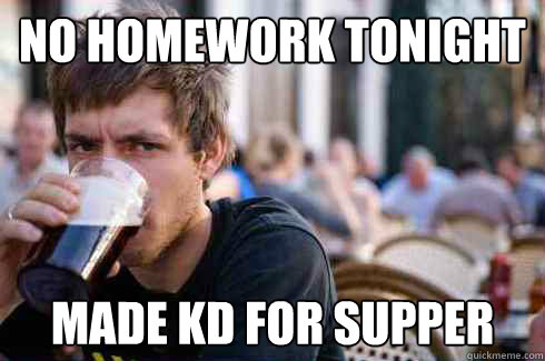 No homework tonight Made KD for supper  Lazy College Senior