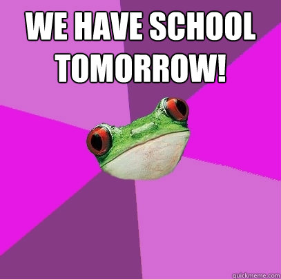 we have school tomorrow!  Foul Bachelorette Frog