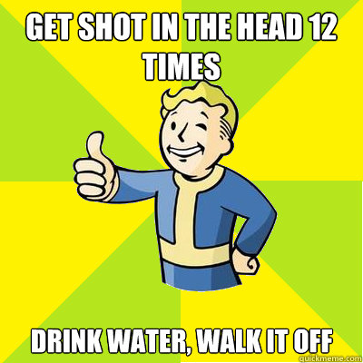 Get shot in the head 12 times drink water, walk it off  Fallout new vegas