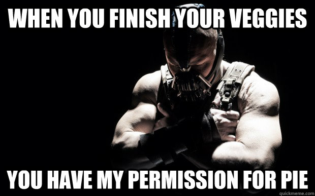 When you finish your veggies You have my permission for pie - When you finish your veggies You have my permission for pie  Permission Bane