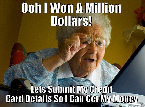 OOH I WON A MILLION DOLLARS! LETS SUBMIT MY CREDIT CARD DETAILS SO I CAN GET MY MONEY Grandma finds the Internet