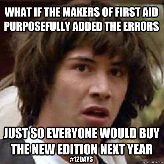 What if the makers of First Aid purposefully added the errors  just so everyone would buy the new edition next year #12days  conspiracy keanu