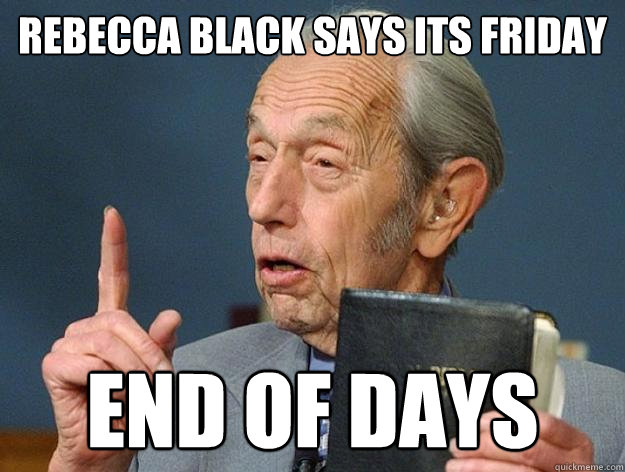 Rebecca black says its friday end of days  Harold Camping