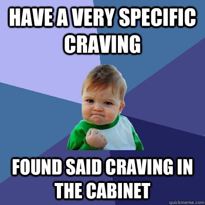 have a very specific craving found said craving in the cabinet - have a very specific craving found said craving in the cabinet  Success Kid