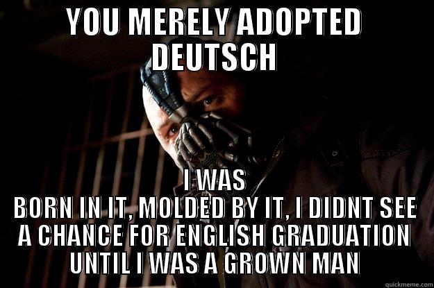 YOU MERELY ADOPTED DEUTSCH I WAS BORN IN IT, MOLDED BY IT, I DIDNT SEE A CHANCE FOR ENGLISH GRADUATION UNTIL I WAS A GROWN MAN Angry Bane