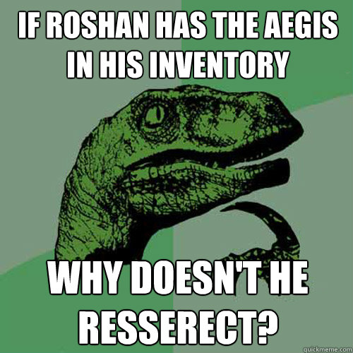 If Roshan has the aegis in his inventory why doesn't he resserect?  Philosoraptor