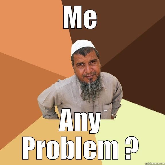 ME ANY PROBLEM ? Ordinary Muslim Man