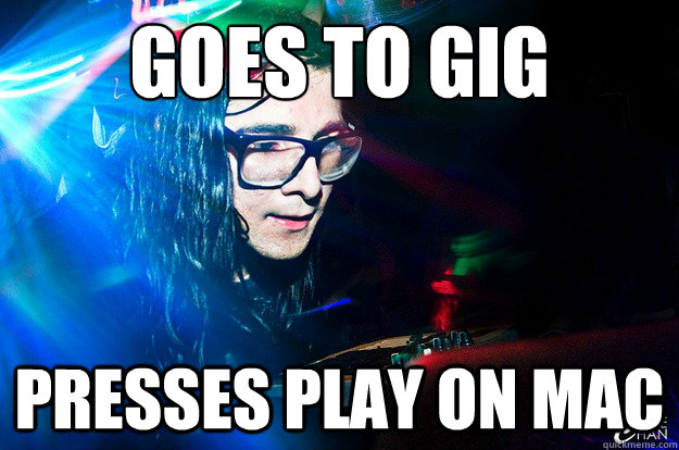 goes to gig presses play on mac - goes to gig presses play on mac  Dubstep Oblivious Skrillex