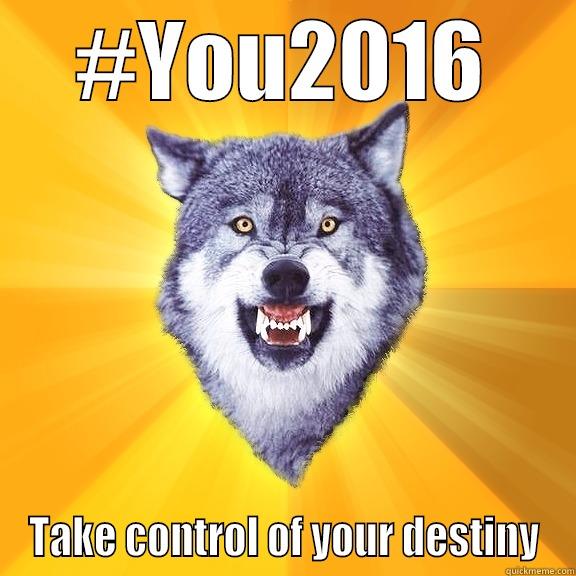 #YOU2016 TAKE CONTROL OF YOUR DESTINY Courage Wolf