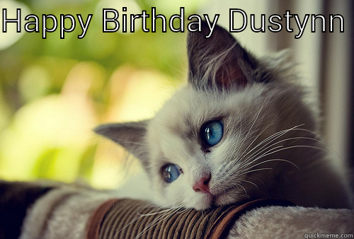 HAPPY BIRTHDAY DUSTYNN   First World Problems Cat