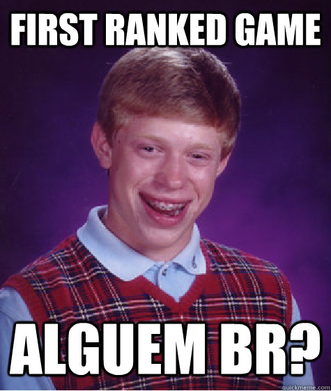 First ranked game ALGUEM BR? - First ranked game ALGUEM BR?  Bad Luck Brian