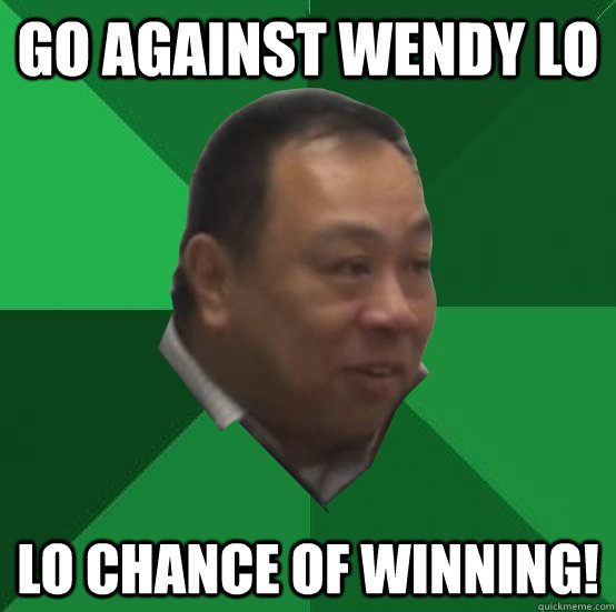 Go against Wendy Lo lo chance of winning!  