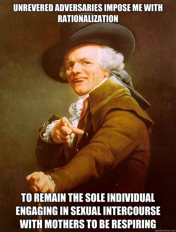 Unrevered adversaries impose me with rationalization  to remain the sole individual engaging in sexual intercourse with mothers to be respiring - Unrevered adversaries impose me with rationalization  to remain the sole individual engaging in sexual intercourse with mothers to be respiring  Joseph Ducreux