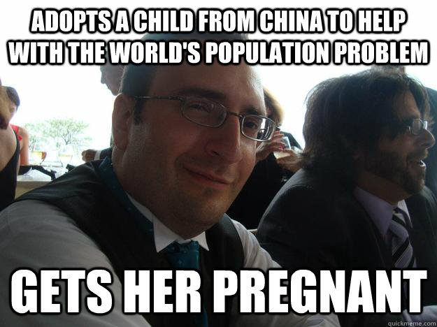 adopts a child from china to help with the world's population problem gets her pregnant  