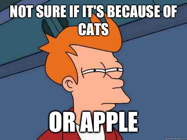 Not sure if It's because of cats Or apple  - Not sure if It's because of cats Or apple   Futurama Fry