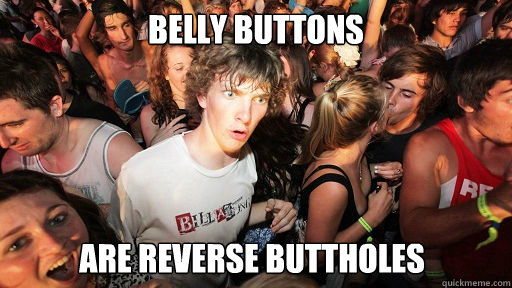 Belly buttons are reverse buttholes  Sudden Clarity Clarence