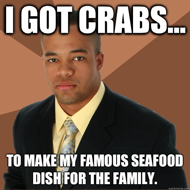 I got crabs... to make my famous seafood dish for the family. - I got crabs... to make my famous seafood dish for the family.  Successful Black Man