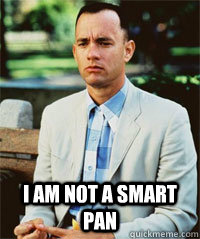  I am not a smart Pan   Forrest Gump