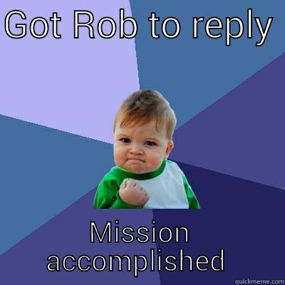 Say whaaaat  - GOT ROB TO REPLY  MISSION ACCOMPLISHED  Success Kid