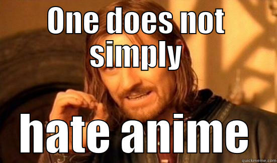 ONE DOES NOT SIMPLY HATE ANIME Boromir