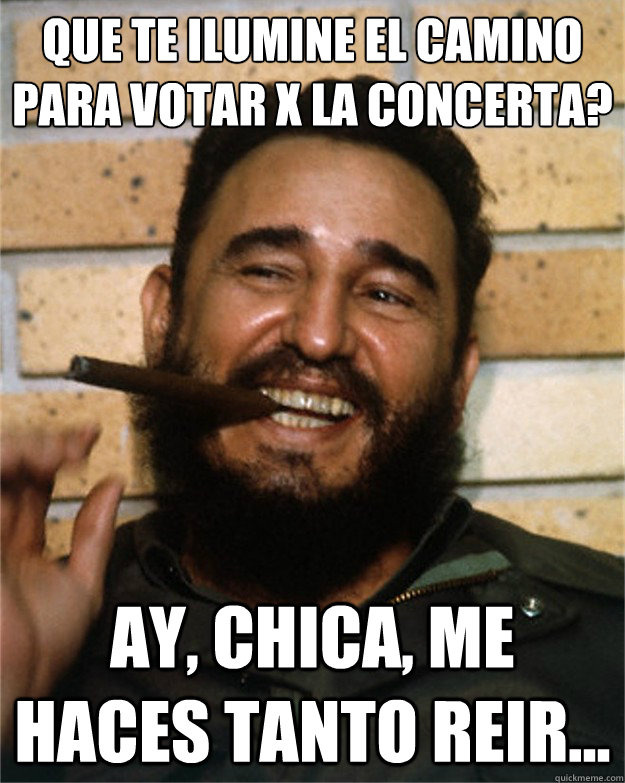 ¿Que te ilumine el camino para votar x la Concerta? Ay, chica, me haces tanto reir...  