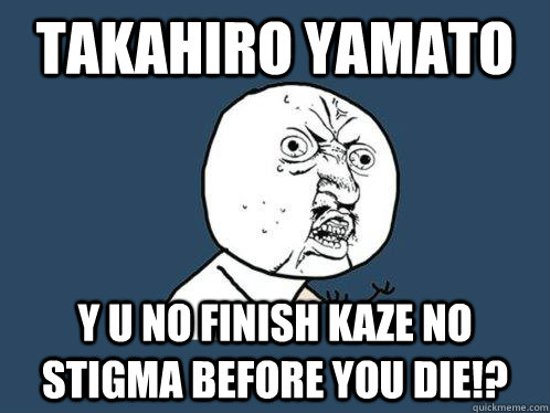 Takahiro Yamato y u no finish Kaze no Stigma before you die!? - Takahiro Yamato y u no finish Kaze no Stigma before you die!?  Y U No