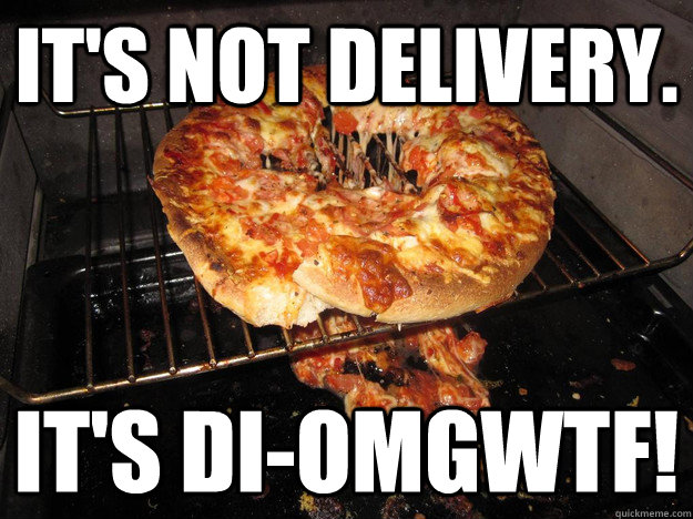 It's not delivery. It's Di-OMGWTF! - It's not delivery. It's Di-OMGWTF!  Its not delivery