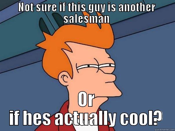 NOT SURE IF THIS GUY IS ANOTHER SALESMAN OR IF HES ACTUALLY COOL? Futurama Fry