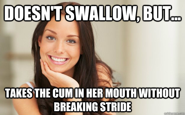 Doesn't swallow, but... takes the cum in her mouth without breaking stride  Good Girl Gina