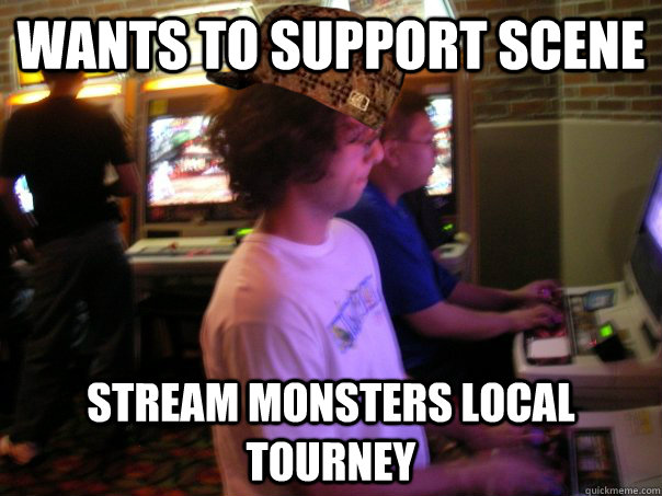 Wants to support scene Stream monsters local tourney  Scumbag Fighting Game Player