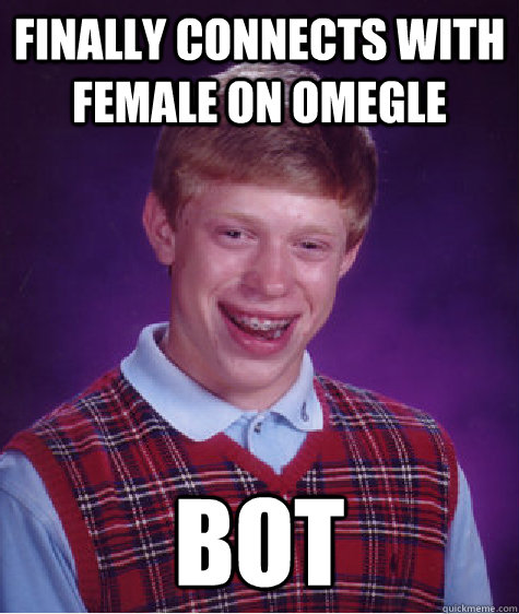 finally connects with female on omegle bot  Bad Luck Brian