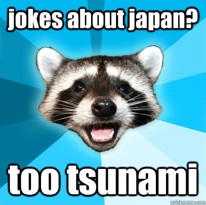 jokes about japan? too tsunami - jokes about japan? too tsunami  Lame Pun Coon