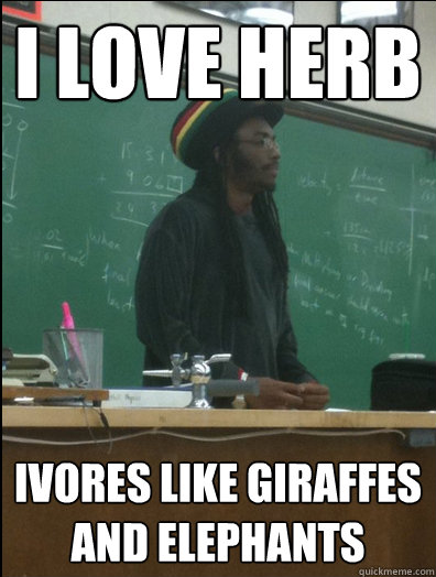 I LOVE HERB ivores like giraffes and elephants  Rasta Science Teacher