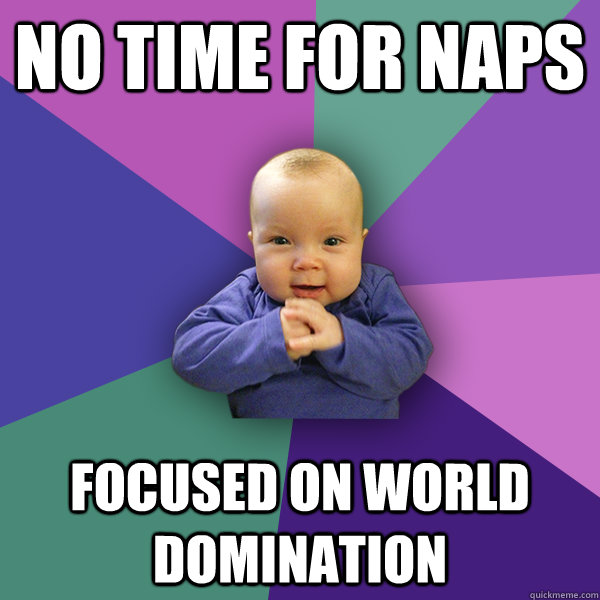 No time for naps Focused on world domination - No time for naps Focused on world domination  World Domination Baby