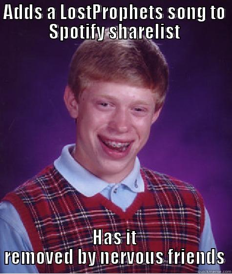 ADDS A LOSTPROPHETS SONG TO SPOTIFY SHARELIST HAS IT REMOVED BY NERVOUS FRIENDS Bad Luck Brian